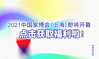 2021中國家博會（上海）即將開幕，點(diǎn)擊獲取福利啦！